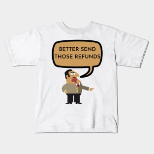 BETTER SEND THOSE REFUNDS Kids T-Shirt